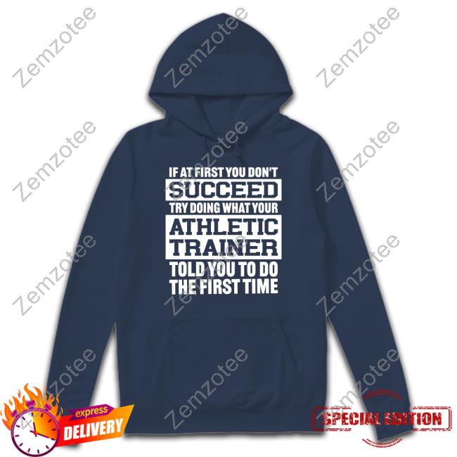 @Missk_Atc If At First You Don't Succeed Try Doing What Your Athletic Trainer Told You To Do The First Time Tee Shirts